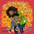  You're the Hugs to My Kisses: And Other Fun Ways to Say I Love You 