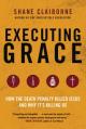  Executing Grace: How the Death Penalty Killed Jesus and Why It's Killing Us 