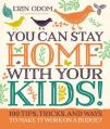  You Can Stay Home with Your Kids!: 100 Tips, Tricks, and Ways to Make It Work on a Budget 