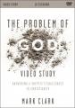  The Problem of God Video Study: Answering a Skeptic's Challenges to Christianity 