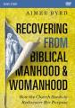  Recovering from Biblical Manhood and Womanhood Video Study: How the Church Needs to Rediscover Her Purpose 