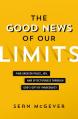  The Good News of Our Limits: Find Greater Peace, Joy, and Effectiveness Through God's Gift of Inadequacy 