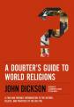  A Doubter's Guide to World Religions: A Fair and Friendly Introduction to the History, Beliefs, and Practices of the Big Five 