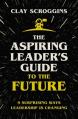  The Aspiring Leader's Guide to the Future: 9 Surprising Ways Leadership Is Changing 