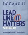  Lead Like It Matters Workbook: Seven Leadership Principles for a Church That Lasts 