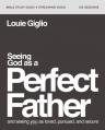  Seeing God as a Perfect Father Bible Study Guide Plus Streaming Video: And Seeing You as Loved, Pursued, and Secure 