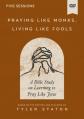  Praying Like Monks, Living Like Fools Video Study: A Bible Study on Learning to Pray Like Jesus 