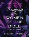  Praying with Women of the Bible for 30 Days: A Bible Study Guide 