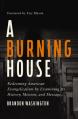  A Burning House: Redeeming American Evangelicalism by Examining Its History, Mission, and Message 