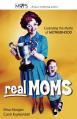  Real Moms: Exploding the Myths of Motherhood 