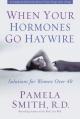  When Your Hormones Go Haywire: Solutions for Women Over 40 