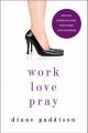  Work, Love, Pray: Practical Wisdom for Professional Christian Women and Those Who Want to Understand Them 