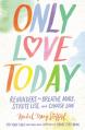  Only Love Today: Reminders to Breathe More, Stress Less, and Choose Love 