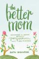  The Better Mom: Growing in Grace Between Perfection and the Mess 