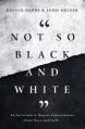  Not So Black and White: An Invitation to Honest Conversations about Race and Faith 