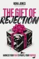  The Gift of Rejection: Harness Your Pain to Propel Your Purpose 