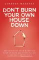  Don't Burn Your Own House Down: Prioritizing Your Marriage, Your Spouse, and Yourself for a Deeper Connection 