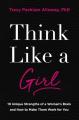  Think Like a Girl: 10 Unique Strengths of a Woman's Brain and How to Make Them Work for You 