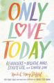  Only Love Today: Reminders to Breathe More, Stress Less, and Choose Love 