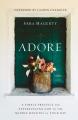  Adore: A Simple Practice for Experiencing God in the Middle Minutes of Your Day 