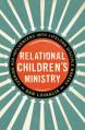  Relational Children's Ministry: Turning Kid-Influencers Into Lifelong Disciple Makers 