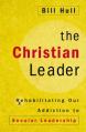  The Christian Leader: Rehabilitating Our Addiction to Secular Leadership 