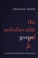  The Unbelievable Gospel: Say Something Worth Believing 