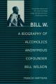  Bill W.: A Biography of Alcoholics Anonymous Cofounder Bill Wilson 