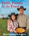  Faith, Family & the Feast: Recipes to Feed Your Crew from the Grill, Garden, and Iron Skillet 