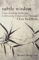  Subtle Wisdom: Understanding Suffering, Cultivating Compassion Through Ch'an Buddhism 