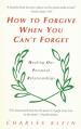  How to Forgive When You Can't Forget: Healing Our Personal Relationships 