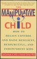  The Manipulative Child: How to Regain Control and Raise Resilient, Resourceful, and Independent Kids 