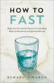  How to Fast: Rediscover the Ancient Practice for Unlocking Physical, Emotional, and Spiritual Renewal 