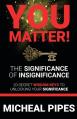  YOU MATTER! The Significance of Insignificance: 20 Secret Wisdom Keys to Unlock Your Significance 