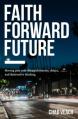  Faith Forward Future: Moving Past Your Disappointments, Delays, and Destructive Thinking 