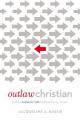  Outlaw Christian: Finding Authentic Faith by Breaking the 'Rules' 