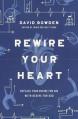  Rewire Your Heart: Replace Your Desire for Sin with Desire for God 