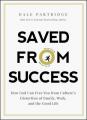  Saved from Success: How God Can Free You from Culture's Distortion of Family, Work, and the Good Life 