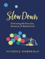  Slow Down: Embracing the Everyday Moments of Motherhood 