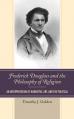  Frederick Douglass and the Philosophy of Religion: An Interpretation of Narrative, Art, and the Political 