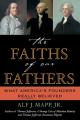  The Faiths of Our Fathers: What America's Founders Really Believed 