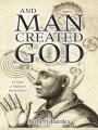  And Man Created God: Is God a Human Invention? 