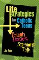  Life Strategies for Catholic Teens: Tough Issues, Straight Talk 