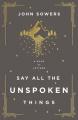  Say All the Unspoken Things: A Book of Letters 