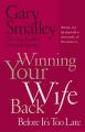  Winning Your Wife Back Before It's Too Late: Whether She's Left Physically or Emotionally All That Matters Is... 