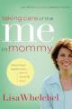  Taking Care of the Me in Mommy: Becoming a Better Mom: Spirit, Body and Soul 