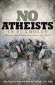  No Atheists in Foxholes: Prayers and Reflections from the Front 