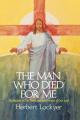  The Man Who Died for Me: Meditations on the Death and Ressurection of Our Lord 