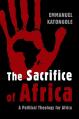  The Sacrifice of Africa: A Political Theology for Africa 