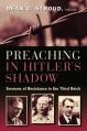  Preaching in Hitler's Shadow: Sermons of Resistance in the Third Reich 